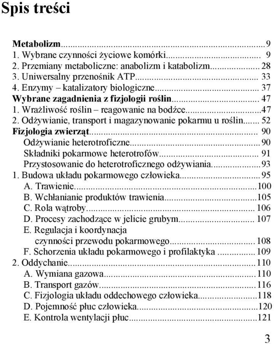 .. 90 Od ywianie heterotroficzne... 90 Sk adniki pokarmowe heterotrofów... 91 Przystosowanie do heterotroficznego od ywiania... 93 1. Budowa uk adu pokarmowego cz owieka... 95 A. Trawienie...100 B.