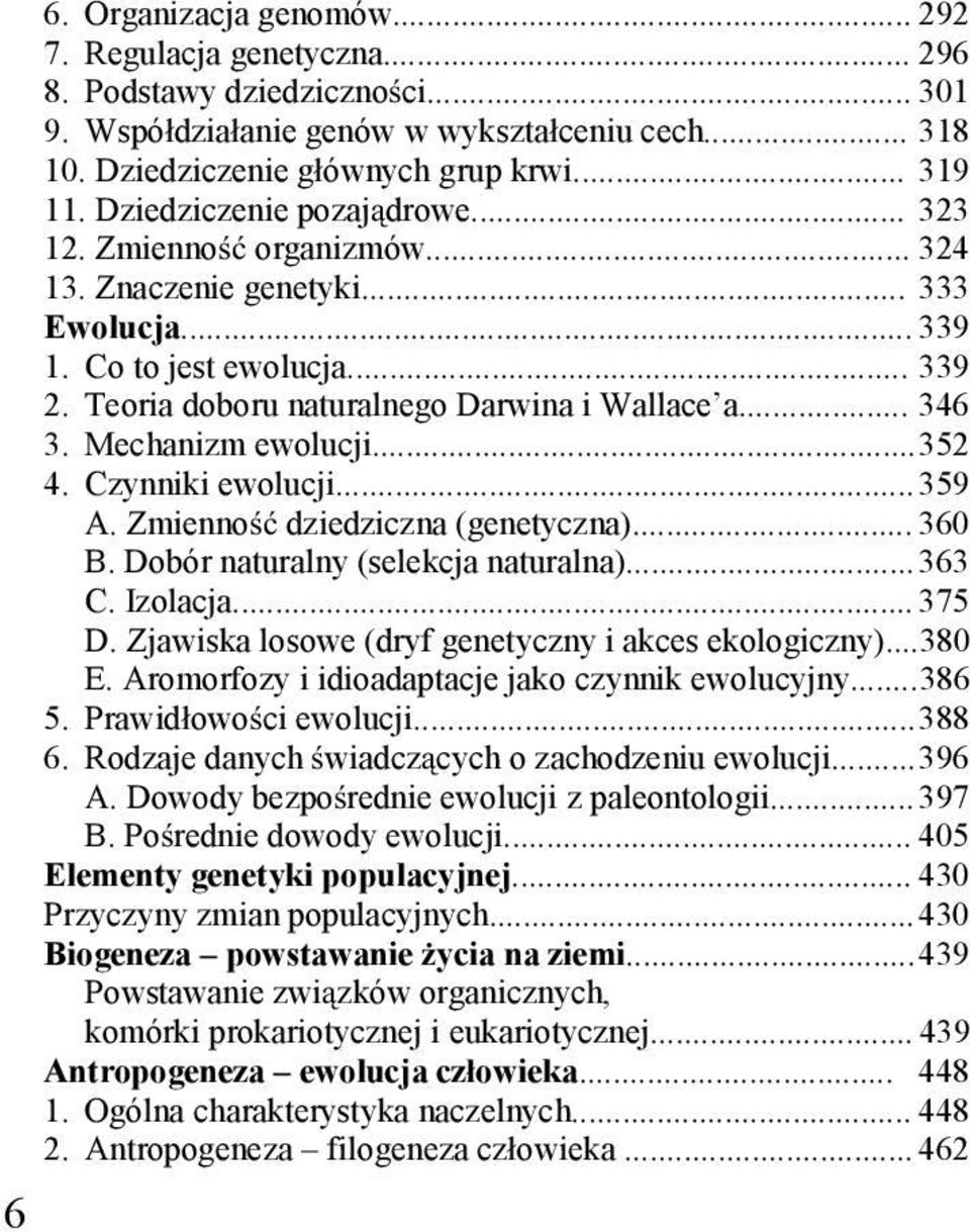 Mechanizm ewolucji... 352 4. Czynniki ewolucji... 359 A. Zmienno dziedziczna (genetyczna)... 360 B. Dobór naturalny (selekcja naturalna)... 363 C. Izolacja... 375 D.