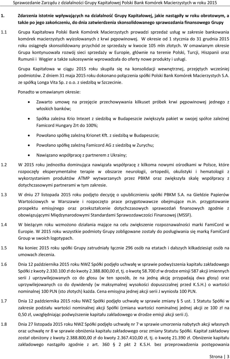 W okresie od 1 stycznia do 31 grudnia 2015 roku osiągnęła skonsolidowany przychód ze sprzedaży w kwocie 105 mln złotych.