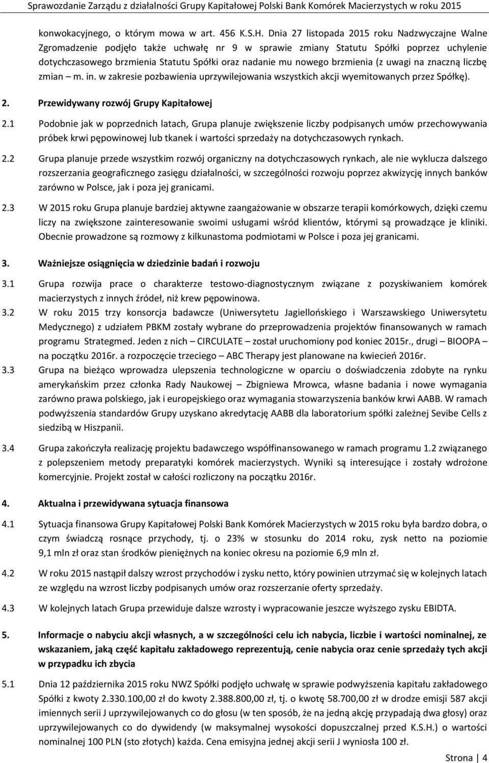 nowego brzmienia (z uwagi na znaczną liczbę zmian m. in. w zakresie pozbawienia uprzywilejowania wszystkich akcji wyemitowanych przez Spółkę). 2. Przewidywany rozwój Grupy Kapitałowej 2.