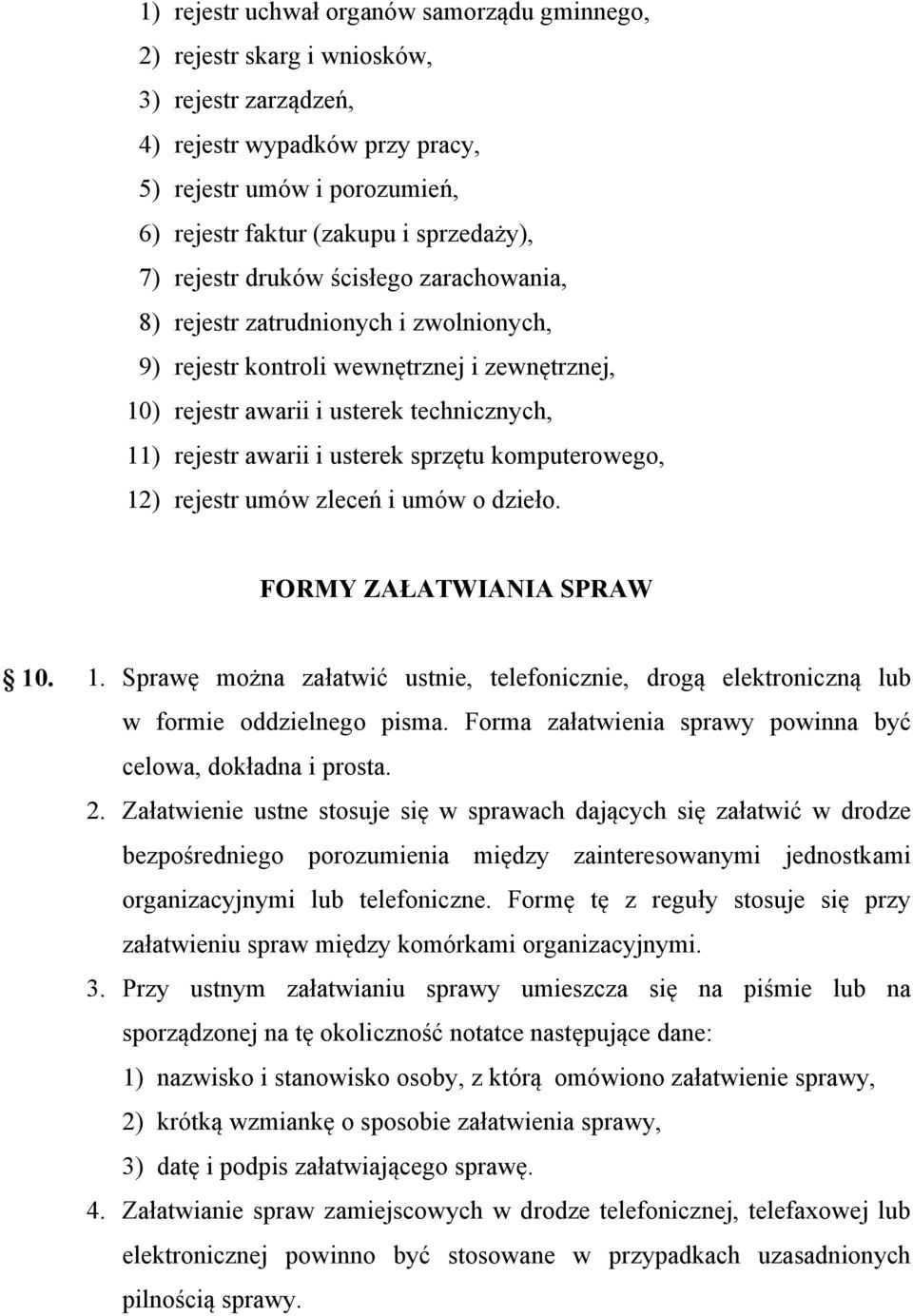 sprzętu komputerowego, 12) rejestr umów zleceń i umów o dzieło. FORMY ZAŁATWIANIA SPRAW 10. 1. Sprawę można załatwić ustnie, telefonicznie, drogą elektroniczną lub w formie oddzielnego pisma.