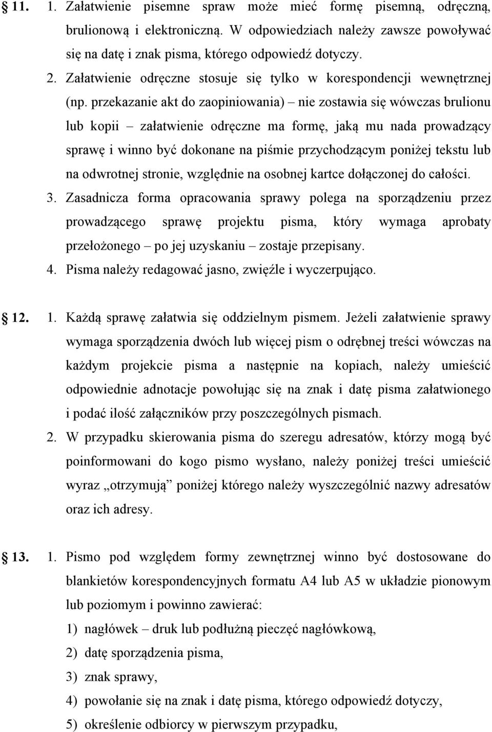 przekazanie akt do zaopiniowania) nie zostawia się wówczas brulionu lub kopii załatwienie odręczne ma formę, jaką mu nada prowadzący sprawę i winno być dokonane na piśmie przychodzącym poniżej tekstu