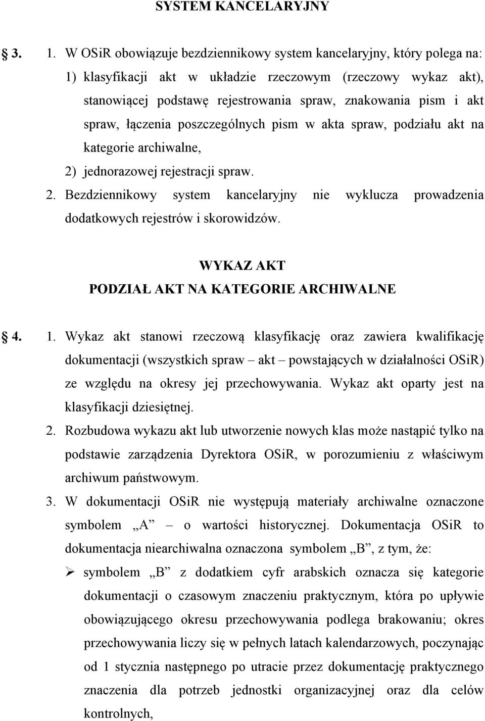 spraw, łączenia poszczególnych pism w akta spraw, podziału akt na kategorie archiwalne, 2) jednorazowej rejestracji spraw. 2. Bezdziennikowy system kancelaryjny nie wyklucza prowadzenia dodatkowych rejestrów i skorowidzów.