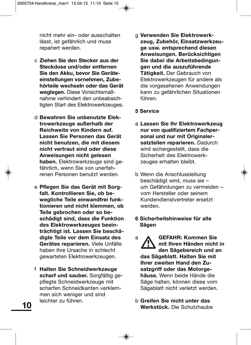 Diese Vorsichtsmaß - nahme verhindert den unbeabsich - tig ten Start des Elek tro werkzeuges. d Bewahren Sie unbenutzte Elek - tro werkzeuge außerhalb der Reich weite von Kindern auf.