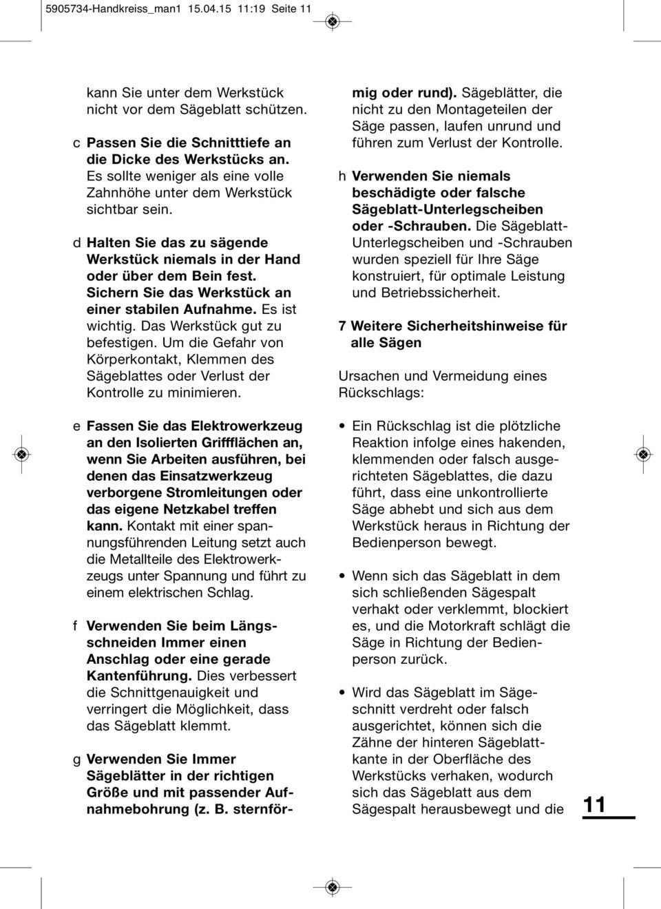 Sichern Sie das Werkstück an einer stabilen Auf nah me. Es ist wichtig. Das Werkstück gut zu befestigen.