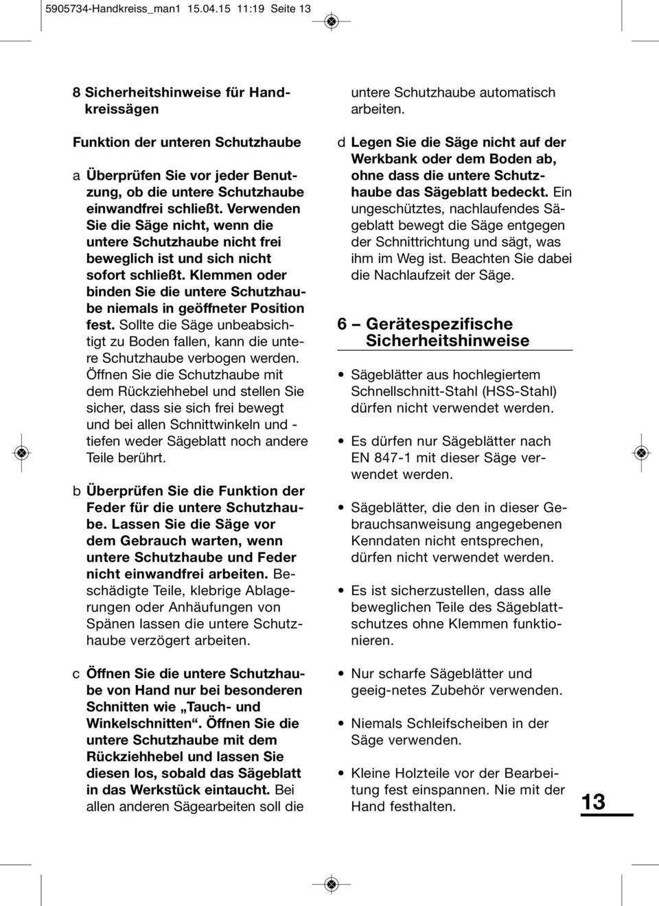 Verwenden Sie die Säge nicht, wenn die untere Schutzhaube nicht frei beweglich ist und sich nicht sofort schließt.
