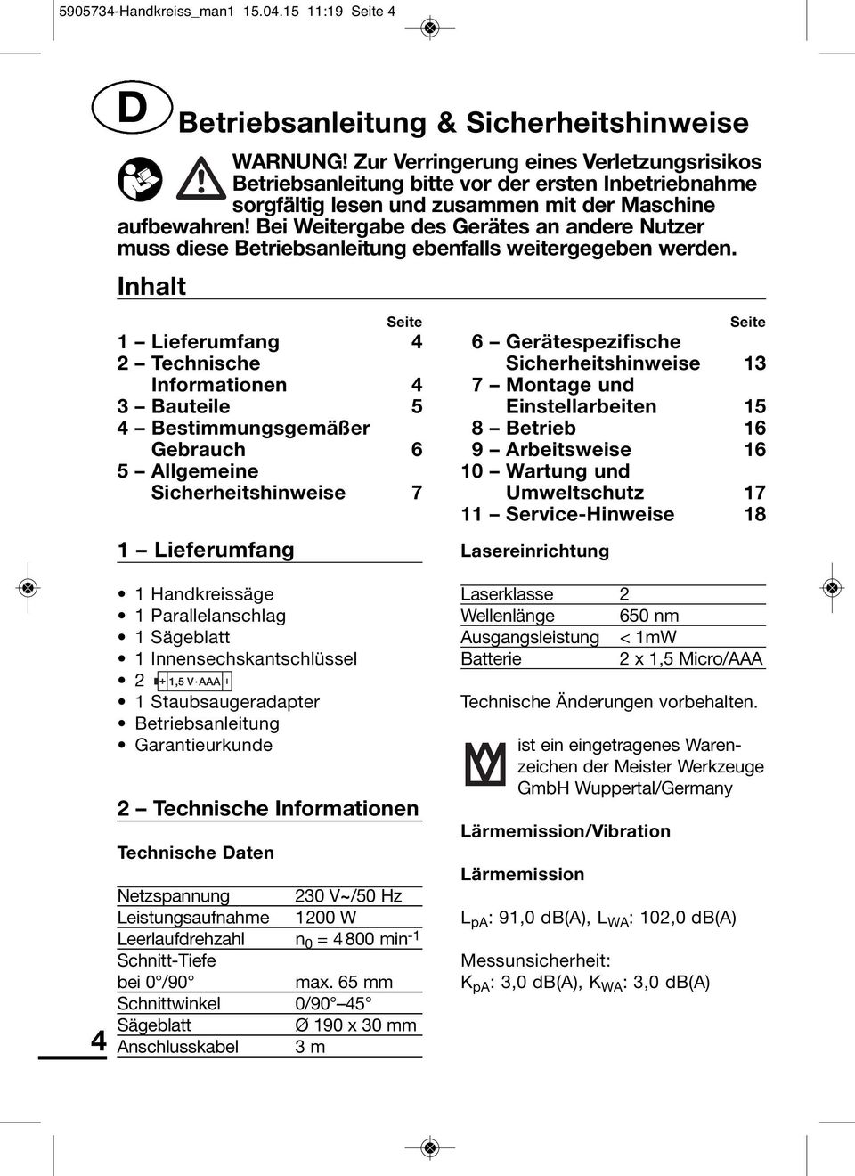 Bei Weitergabe des Gerätes an andere Nut zer muss diese Betriebs anleitung ebenfalls weitergege ben werden.