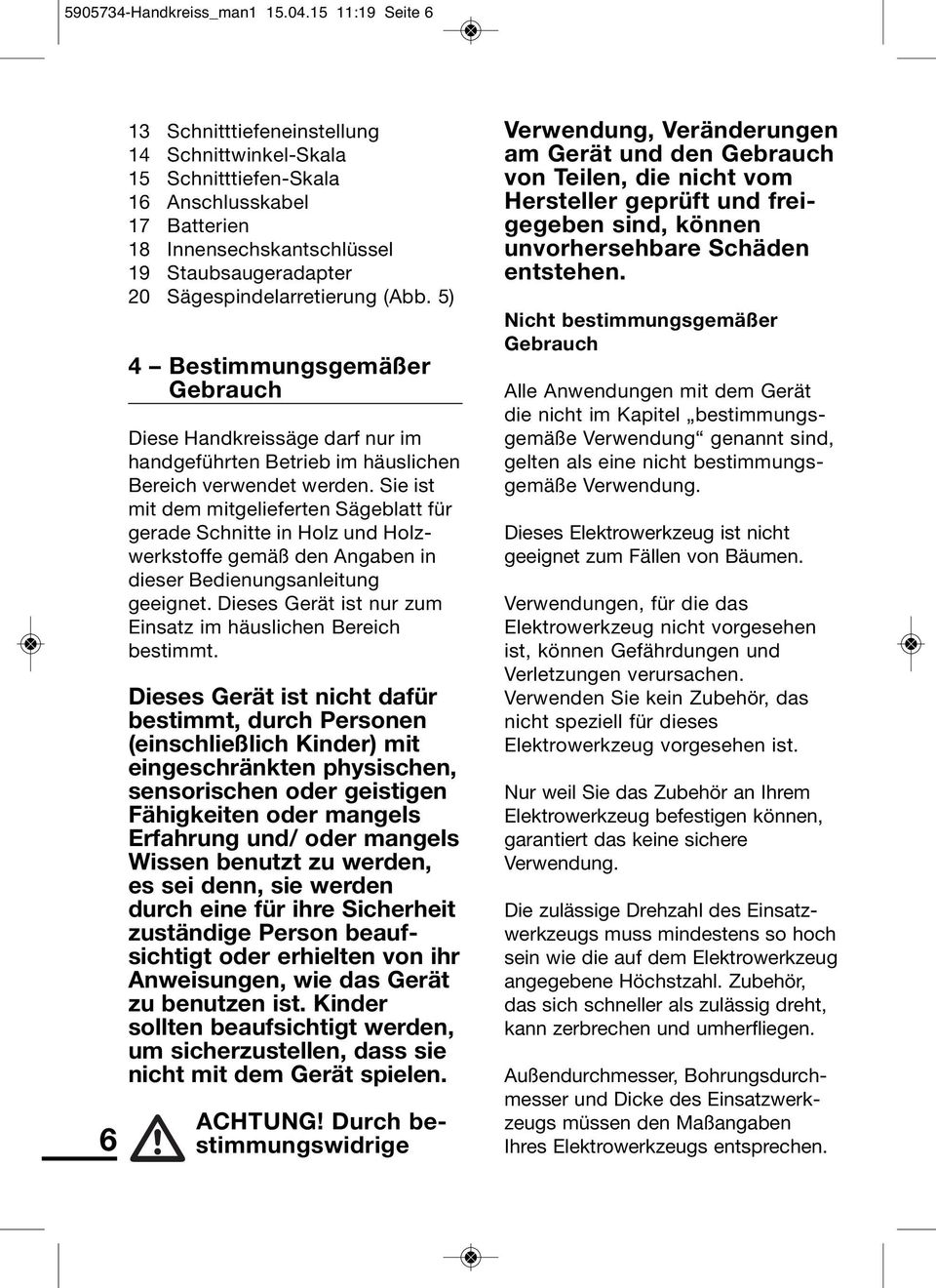 (Abb. 5) 4 Bestimmungsgemäßer Gebrauch Diese Handkreissäge darf nur im hand ge führten Betrieb im häuslichen Bereich ver wen det werden.