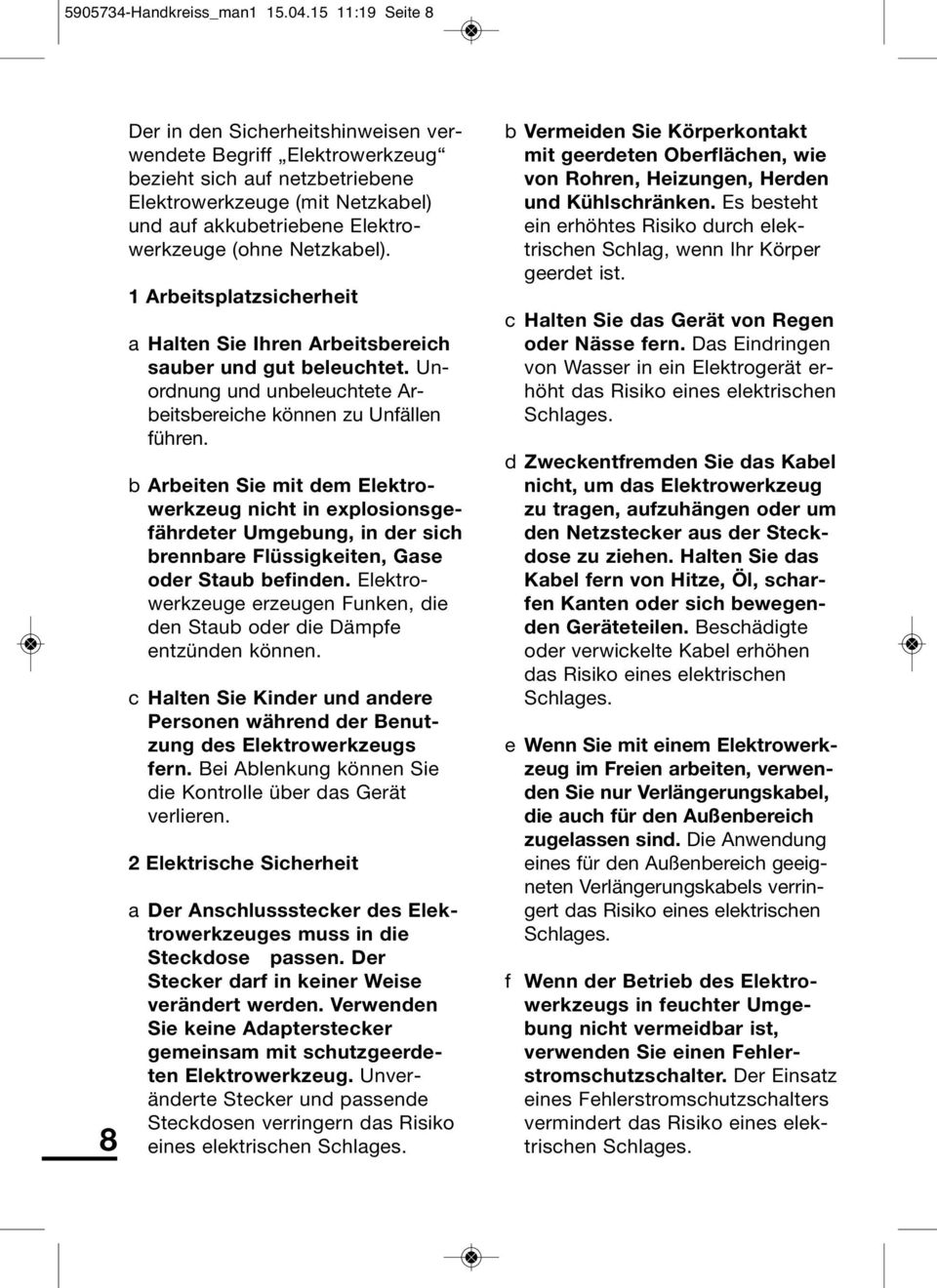 werkzeuge (ohne Netzkabel). 1 Arbeits platz si cherheit a Halten Sie Ihren Arbeitsbereich sau ber und gut beleuchtet. Un - ord nung und unbeleuchtete Ar - beits be reiche können zu Unfällen führen.