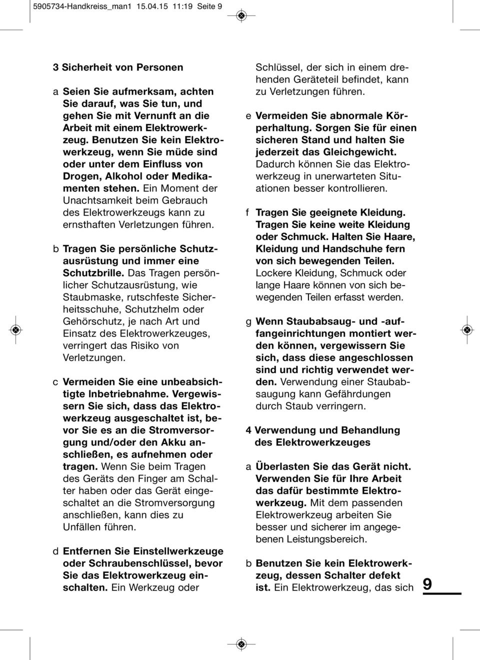 Benutzen Sie kein Elektro - werk zeug, wenn Sie müde sind oder unter dem Einfluss von Drogen, Alkohol oder Medika - men ten stehen.