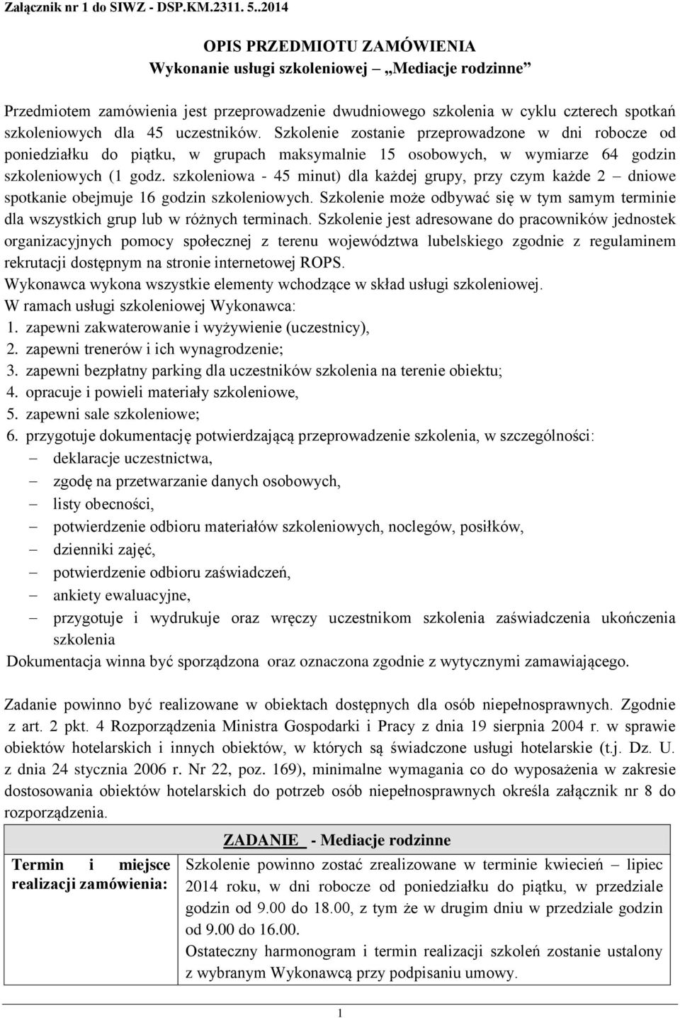 uczestników. Szkolenie zostanie przeprowadzone w dni robocze od poniedziałku do piątku, w grupach maksymalnie 15 osobowych, w wymiarze 64 godzin szkoleniowych (1 godz.