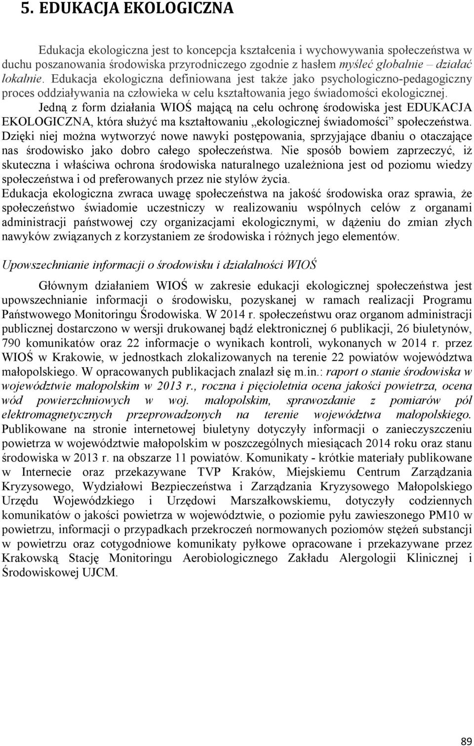 Jedną z form działania WIOŚ mającą na celu ochronę środowiska jest EDUKACJA EKOLOGICZNA, która służyć ma kształtowaniu ekologicznej świadomości społeczeństwa.