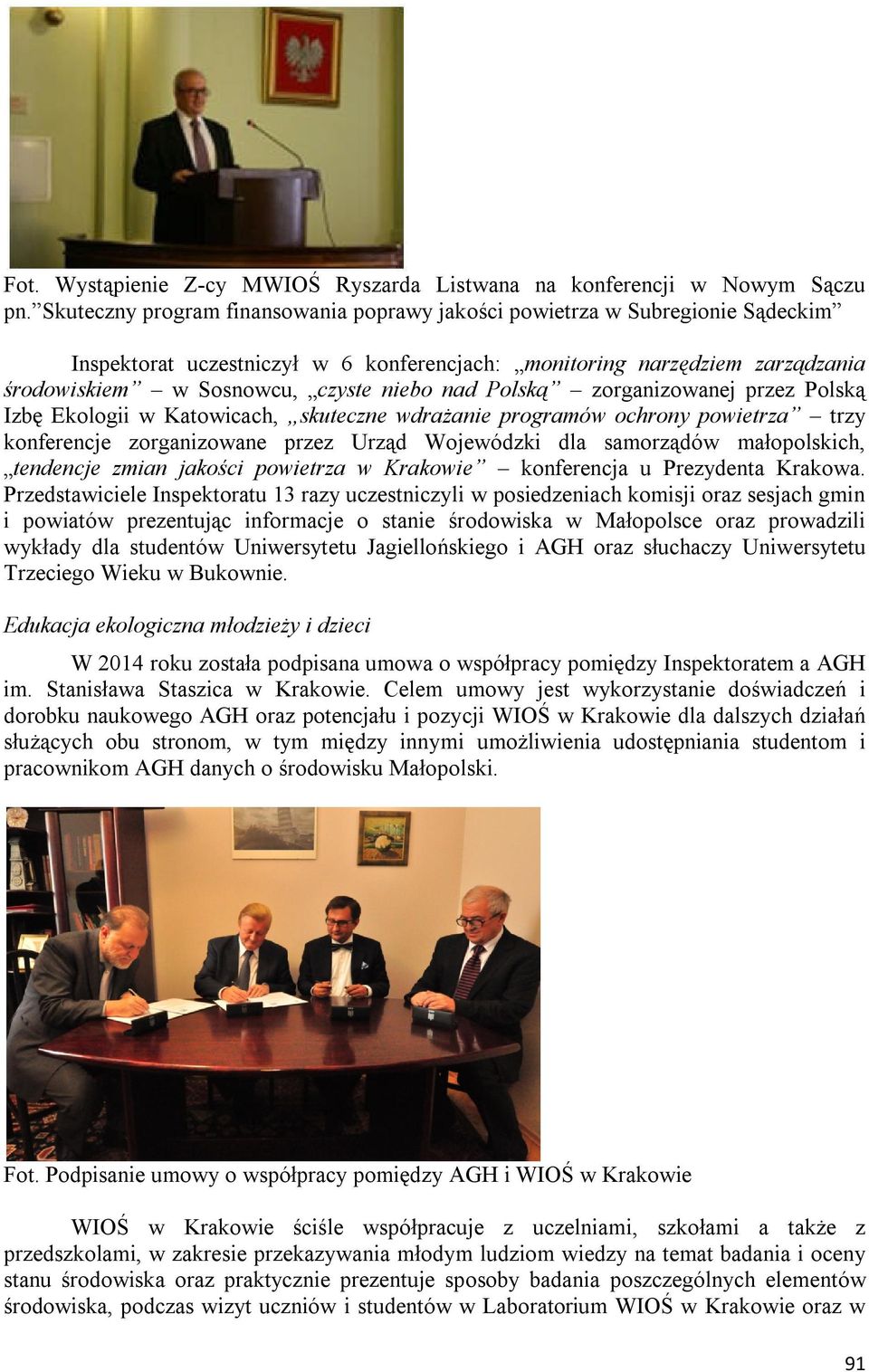 Polską zorganizowanej przez Polską Izbę Ekologii w Katowicach, skuteczne wdrażanie programów ochrony powietrza trzy konferencje zorganizowane przez Urząd Wojewódzki dla samorządów małopolskich,