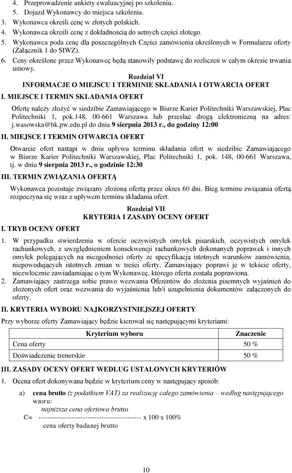 Ceny określone przez Wykonawcę będą stanowiły podstawę do rozliczeń w całym okresie trwania umowy. Rozdział VI INFORMACJE O MIEJSCU I TERMINIE SKŁADANIA I OTWARCIA OFERT I.