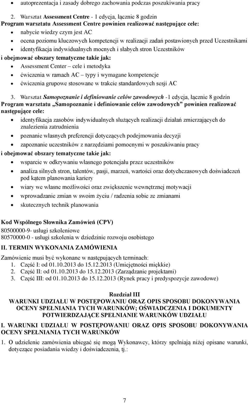 realizacji zadań postawionych przed Uczestnikami identyfikacja indywidualnych mocnych i słabych stron Uczestników Assessment Center cele i metodyka ćwiczenia w ramach AC typy i wymagane kompetencje