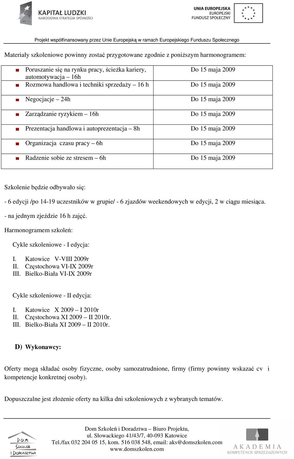 2009 Radzenie sobie ze stresem 6h Do 15 maja 2009 Szkolenie będzie odbywało się: - 6 edycji /po 14-19 uczestników w grupie/ - 6 zjazdów weekendowych w edycji, 2 w ciągu miesiąca.