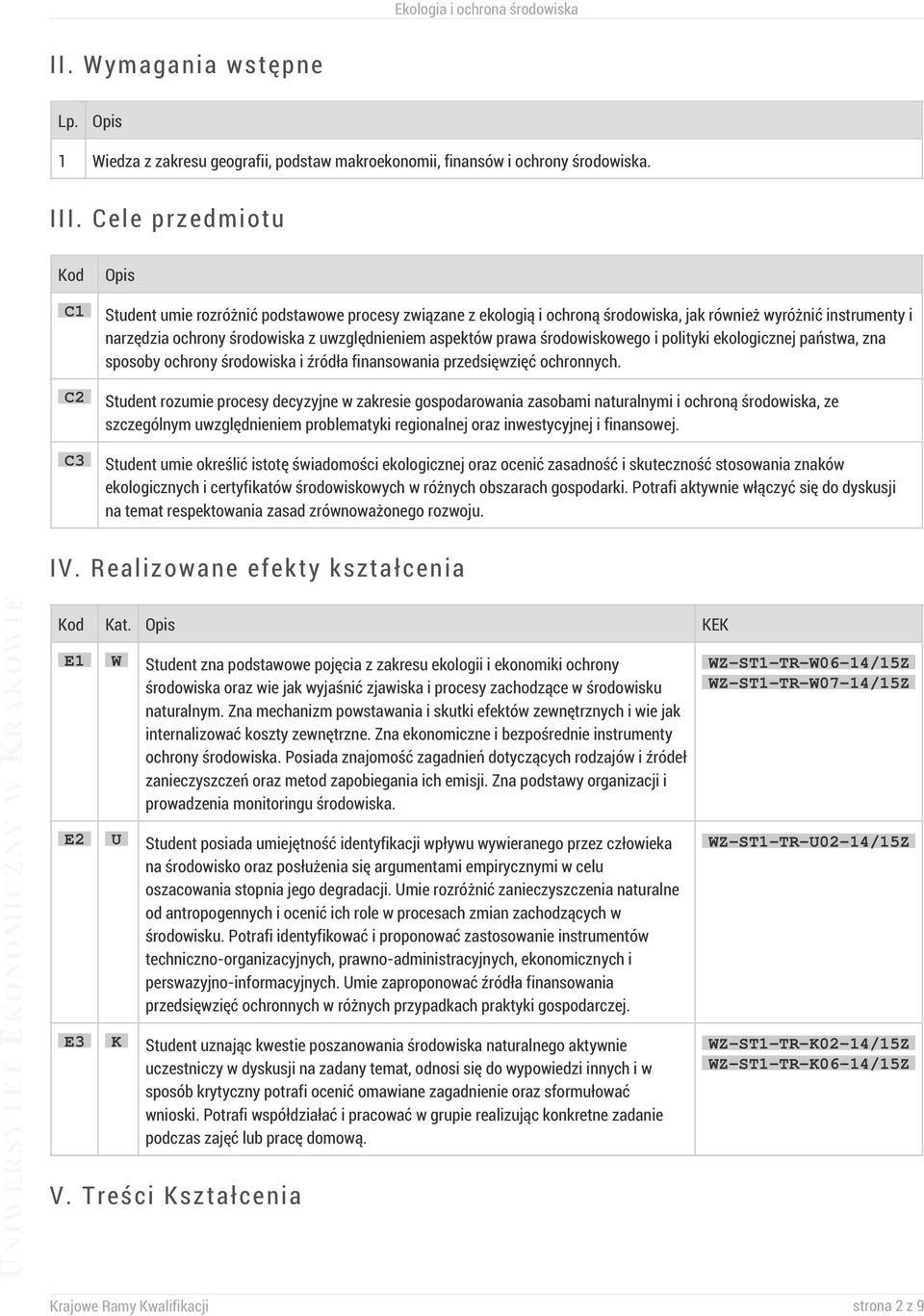 aspektów prawa środowiskowego i polityki ekologicznej państwa, zna sposoby ochrony środowiska i źródła finansowania przedsięwzięć ochronnych.