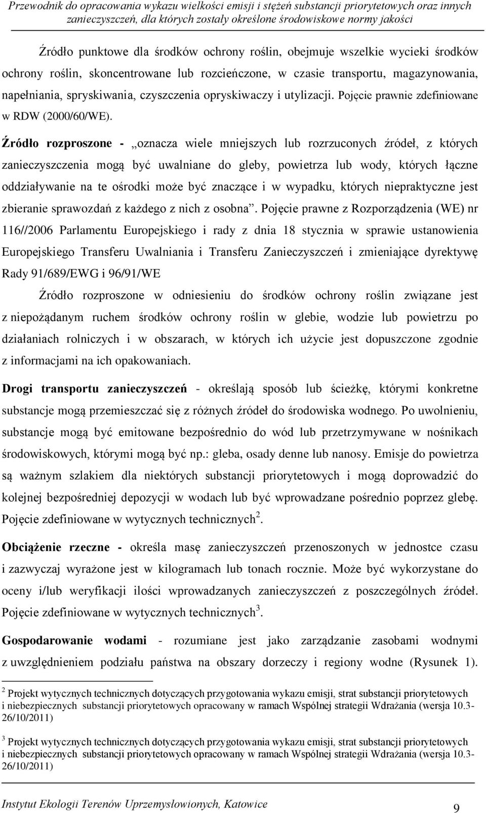 Źródło rozproszone - oznacza wiele mniejszych lub rozrzuconych źródeł, z których zanieczyszczenia mogą być uwalniane do gleby, powietrza lub wody, których łączne oddziaływanie na te ośrodki może być