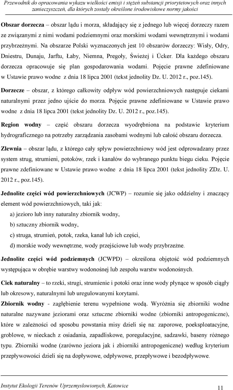 Dla każdego obszaru dorzecza opracowuje się plan gospodarowania wodami. Pojęcie prawne zdefiniowane w Ustawie prawo wodne z dnia 18 lipca 2001 (tekst jednolity Dz. U. 2012 r., poz.145).