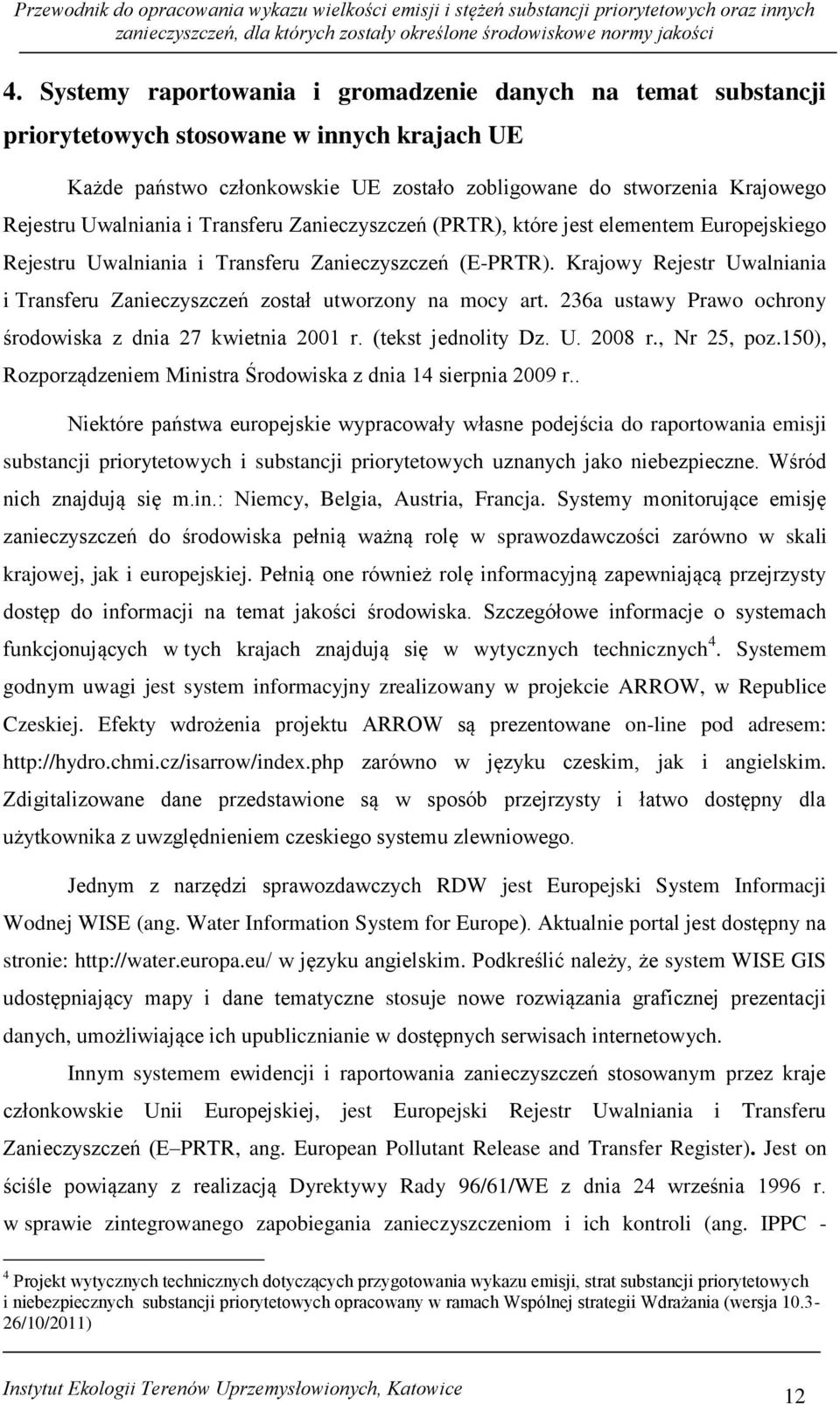 Krajowy Rejestr Uwalniania i Transferu Zanieczyszczeń został utworzony na mocy art. 236a ustawy Prawo ochrony środowiska z dnia 27 kwietnia 2001 r. (tekst jednolity Dz. U. 2008 r., Nr 25, poz.