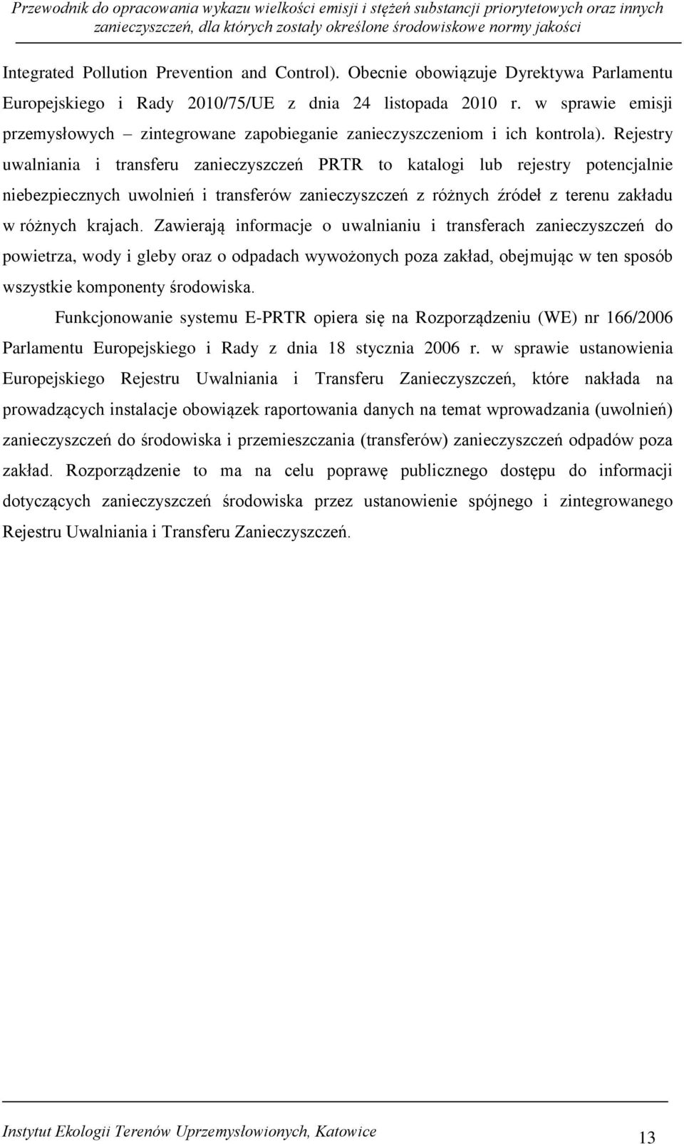 Rejestry uwalniania i transferu zanieczyszczeń PRTR to katalogi lub rejestry potencjalnie niebezpiecznych uwolnień i transferów zanieczyszczeń z różnych źródeł z terenu zakładu w różnych krajach.