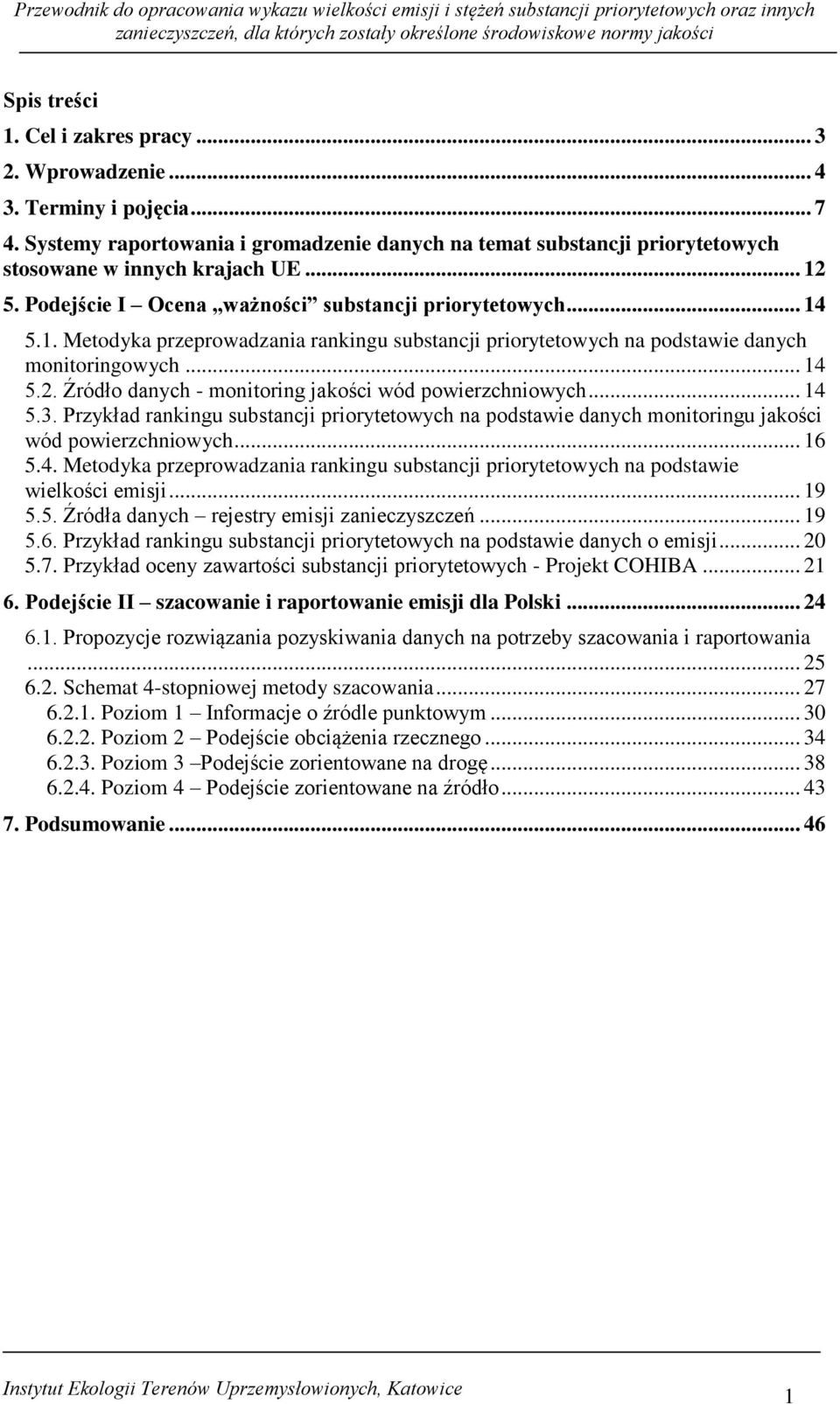 .. 14 5.3. Przykład rankingu substancji priorytetowych na podstawie danych monitoringu jakości wód powierzchniowych... 16 5.4. Metodyka przeprowadzania rankingu substancji priorytetowych na podstawie wielkości emisji.