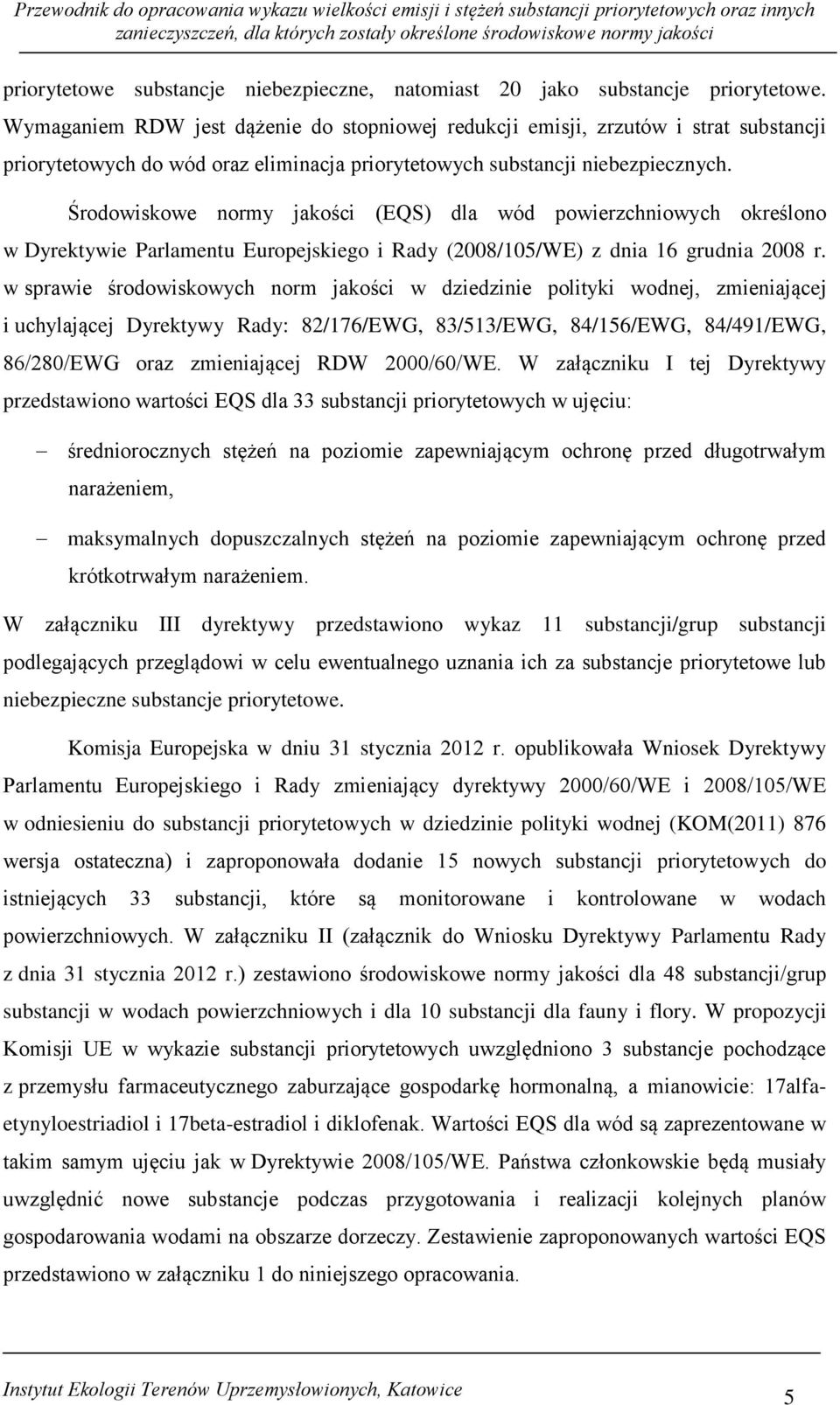 Środowiskowe normy jakości (EQS) dla wód powierzchniowych określono w Dyrektywie Parlamentu Europejskiego i Rady (2008/105/WE) z dnia 16 grudnia 2008 r.