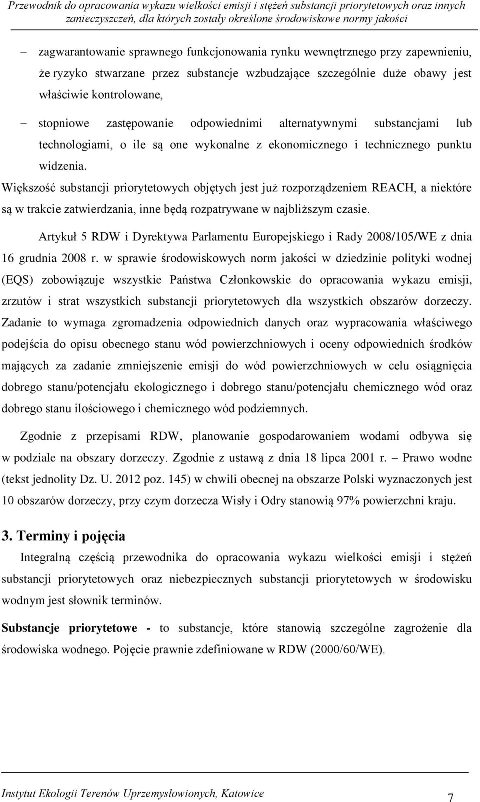 Większość substancji priorytetowych objętych jest już rozporządzeniem REACH, a niektóre są w trakcie zatwierdzania, inne będą rozpatrywane w najbliższym czasie.