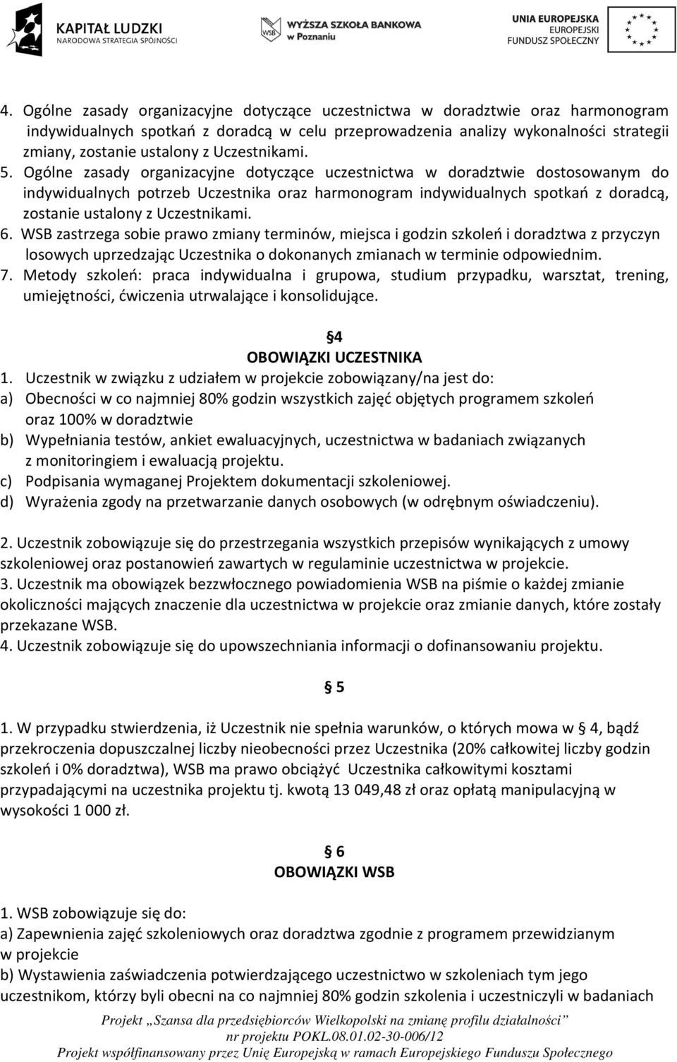 Ogólne zasady organizacyjne dotyczące uczestnictwa w doradztwie dostosowanym do indywidualnych potrzeb Uczestnika oraz harmonogram indywidualnych spotkań z doradcą, zostanie ustalony z Uczestnikami.