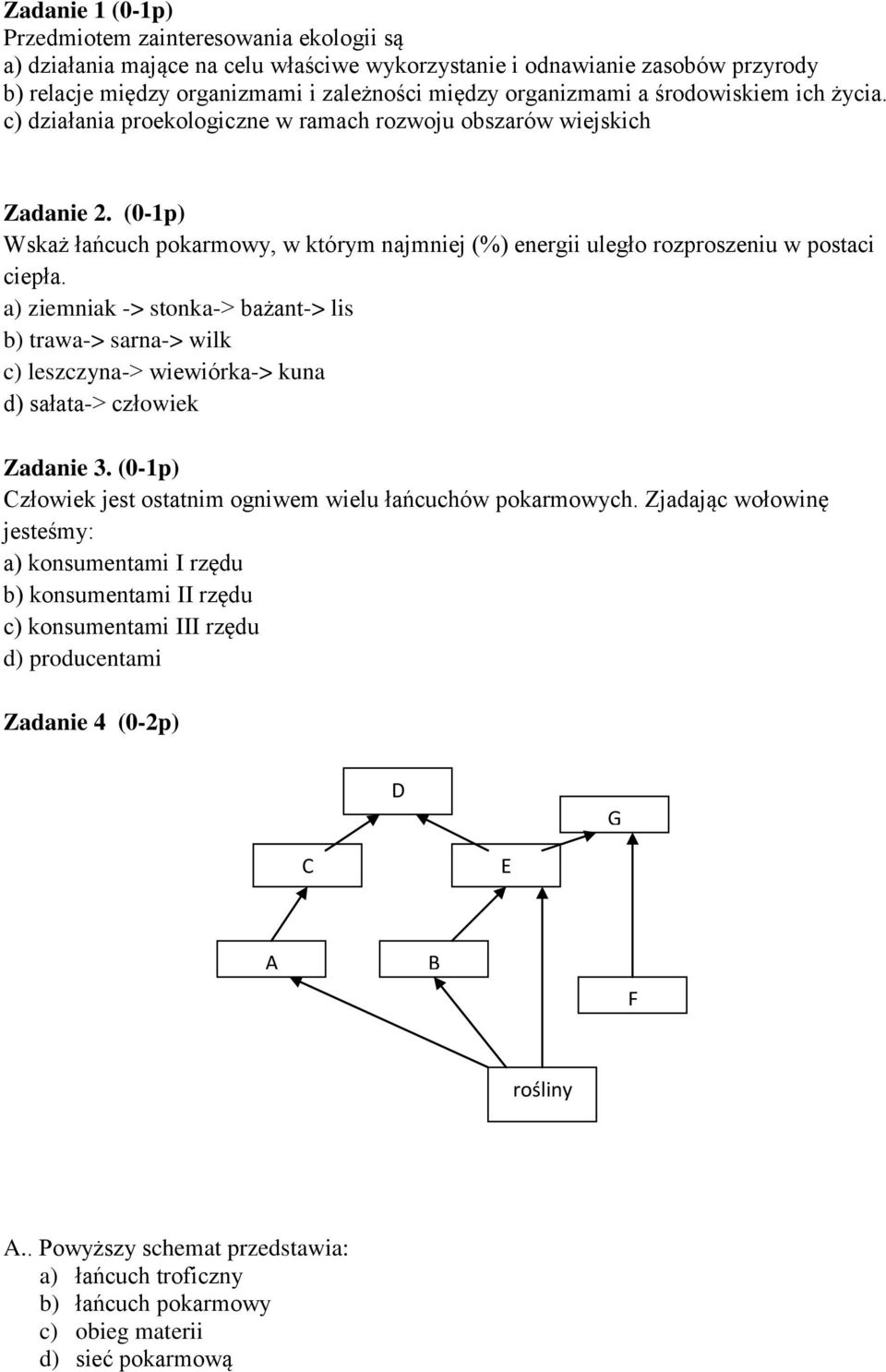 a) ziemniak -> stonka-> bażant-> lis b) trawa-> sarna-> wilk c) leszczyna-> wiewiórka-> kuna d) sałata-> człowiek Zadanie 3. (0-1p) Człowiek jest ostatnim ogniwem wielu łańcuchów pokarmowych.