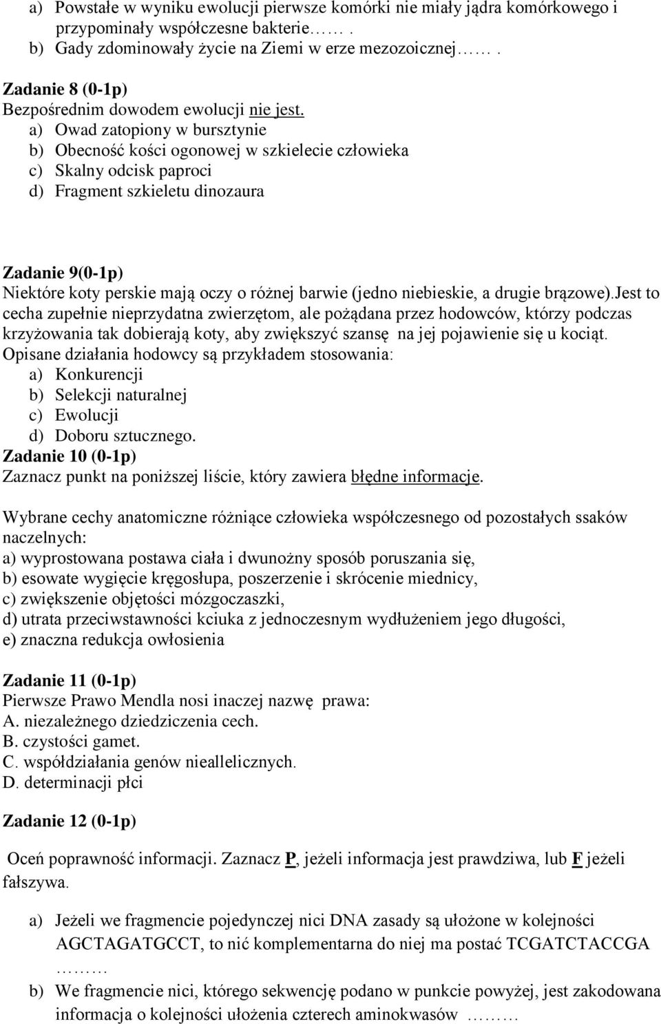 a) Owad zatopiony w bursztynie b) Obecność kości ogonowej w szkielecie człowieka c) Skalny odcisk paproci d) Fragment szkieletu dinozaura Zadanie 9(0-1p) Niektóre koty perskie mają oczy o różnej