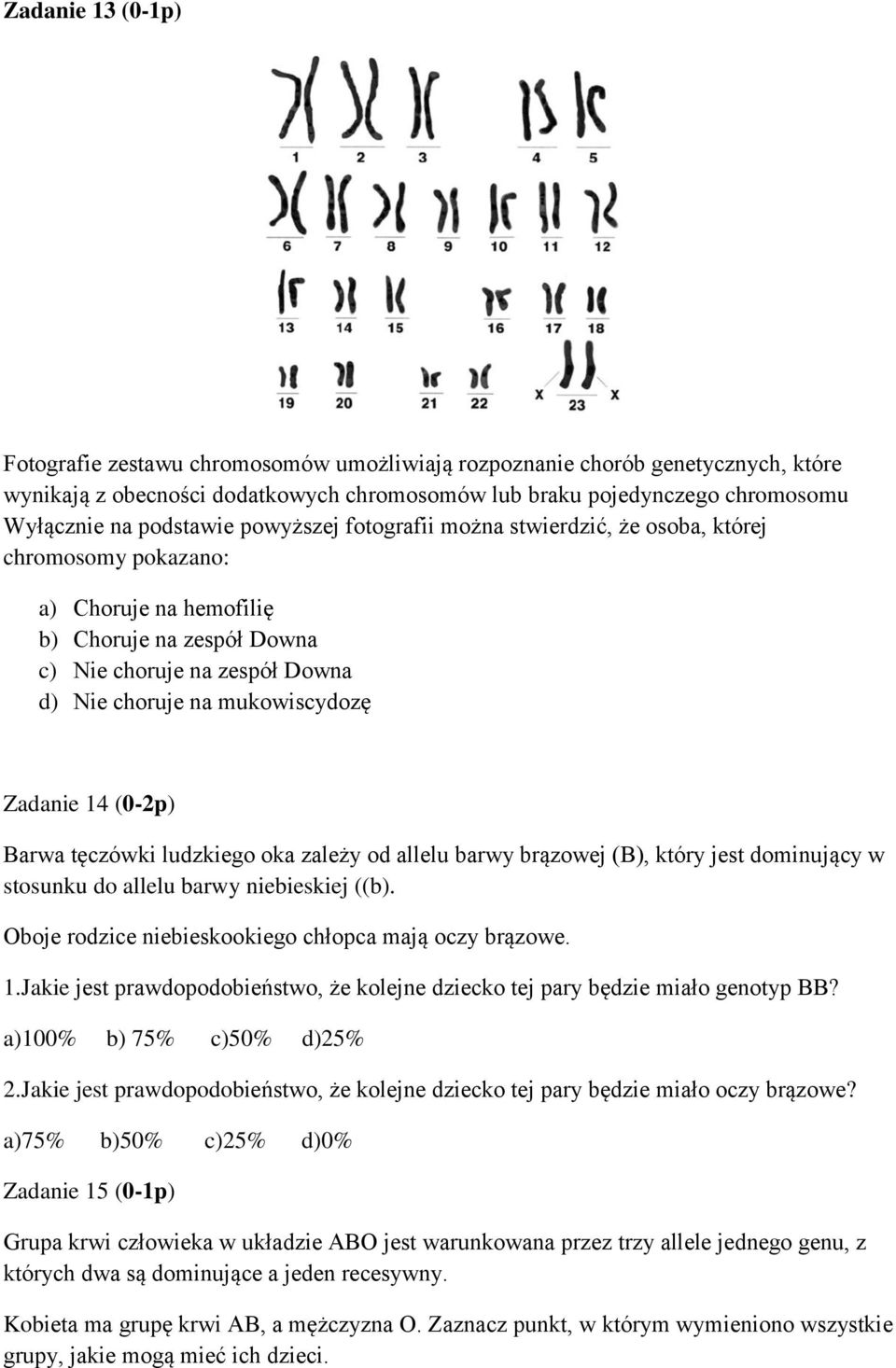 mukowiscydozę Zadanie 14 (0-2p) Barwa tęczówki ludzkiego oka zależy od allelu barwy brązowej (B), który jest dominujący w stosunku do allelu barwy niebieskiej ((b).