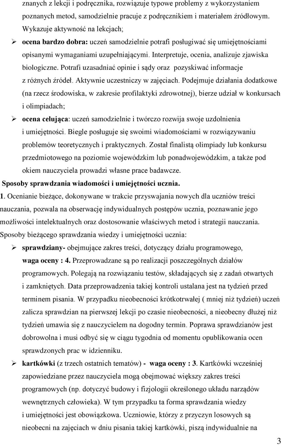 Interpretuje, ocenia, analizuje zjawiska biologiczne. Potrafi uzasadniać opinie i sądy oraz pozyskiwać informacje z różnych źródeł. Aktywnie uczestniczy w zajęciach.