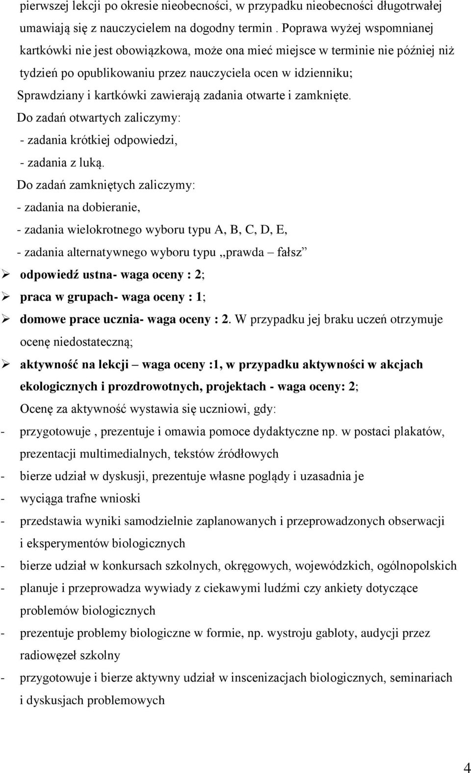 zawierają zadania otwarte i zamknięte. Do zadań otwartych zaliczymy: - zadania krótkiej odpowiedzi, - zadania z luką.