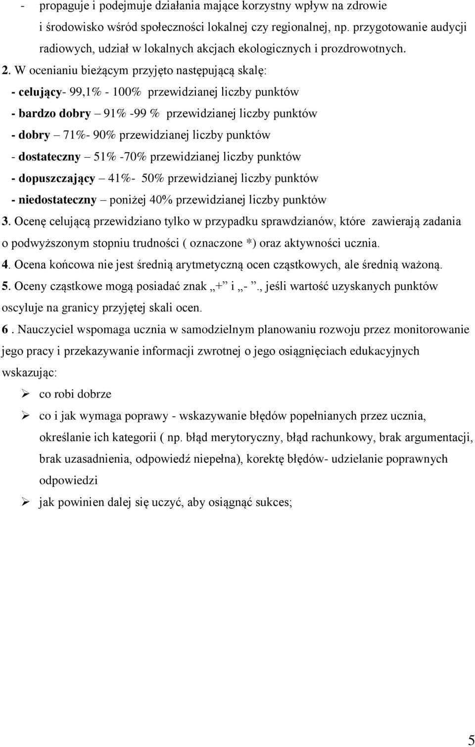 W ocenianiu bieżącym przyjęto następującą skalę: - celujący- 99,1% - 100% przewidzianej liczby punktów - bardzo dobry 91% -99 % przewidzianej liczby punktów - dobry 71%- 90% przewidzianej liczby