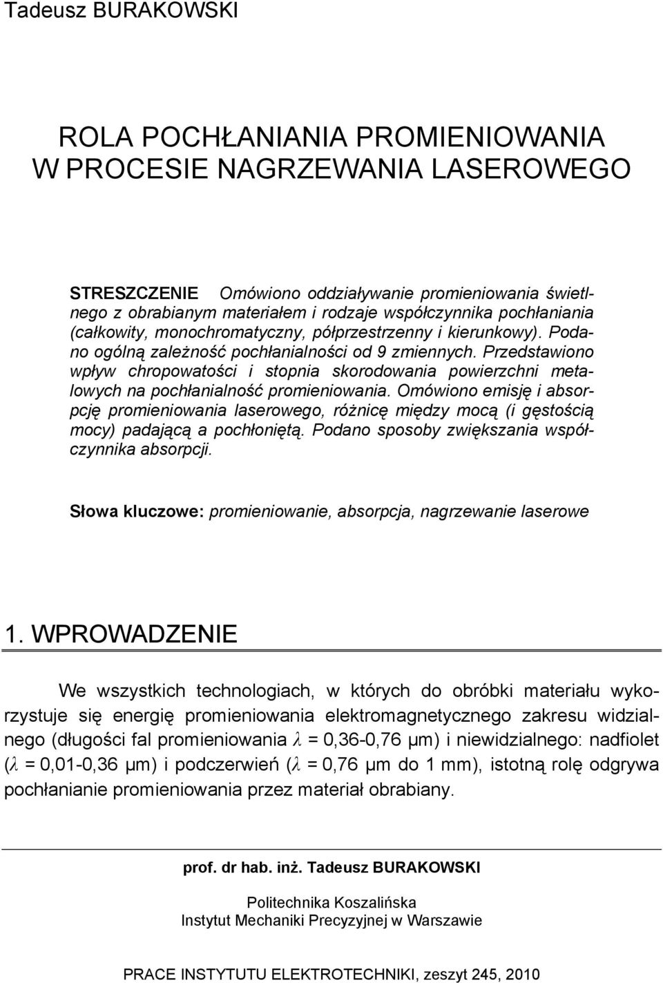 Przedstawiono wpływ chropowatości i stopnia skorodowania powierzchni metalowych na pochłanialność promieniowania.