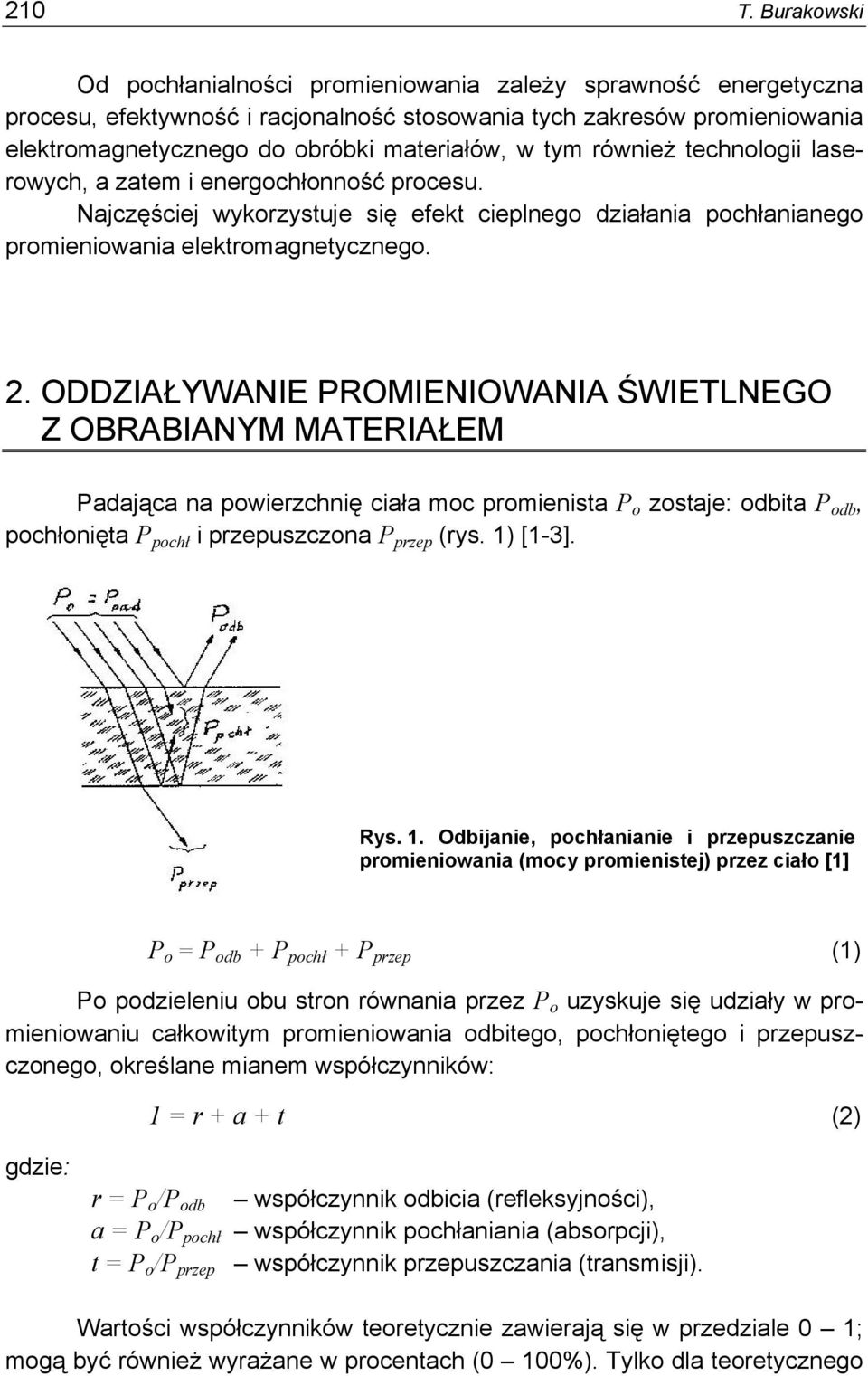 tym również technologii laserowych, a zatem i energochłonność procesu. Najczęściej wykorzystuje się efekt cieplnego działania pochłanianego promieniowania elektromagnetycznego. 2.