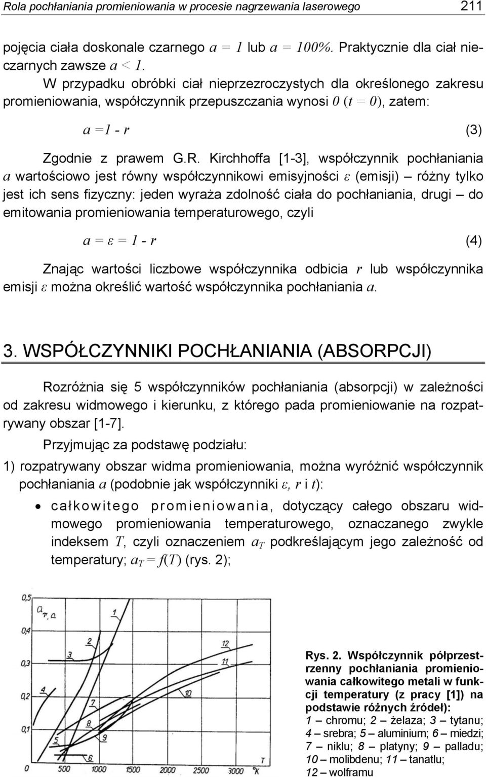 Kirchhoffa [1-3], współczynnik pochłaniania a wartościowo jest równy współczynnikowi emisyjności ε (emisji) różny tylko jest ich sens fizyczny: jeden wyraża zdolność ciała do pochłaniania, drugi do