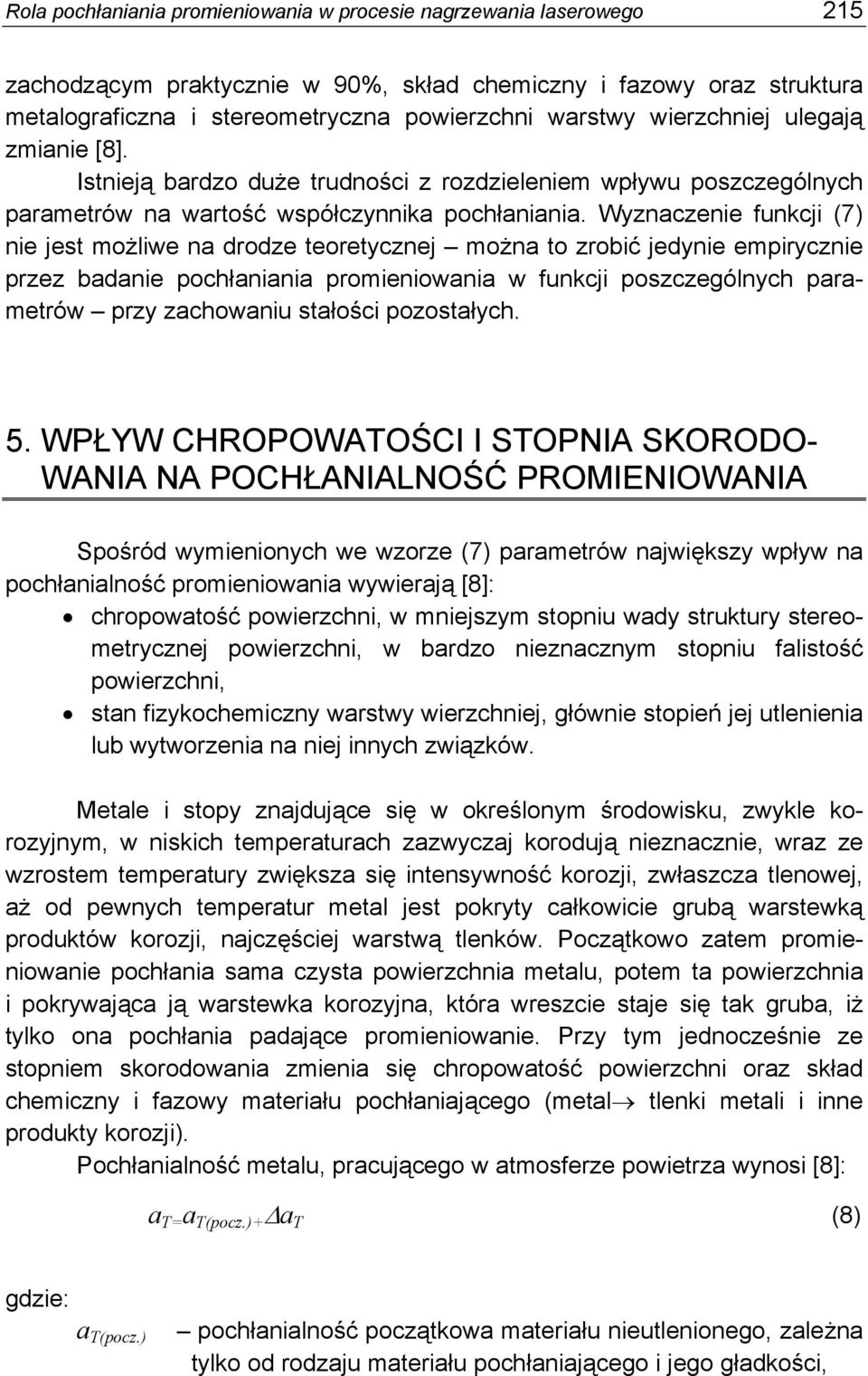 Wyznaczenie funkcji (7) nie jest możliwe na drodze teoretycznej można to zrobić jedynie empirycznie przez badanie pochłaniania promieniowania w funkcji poszczególnych parametrów przy zachowaniu