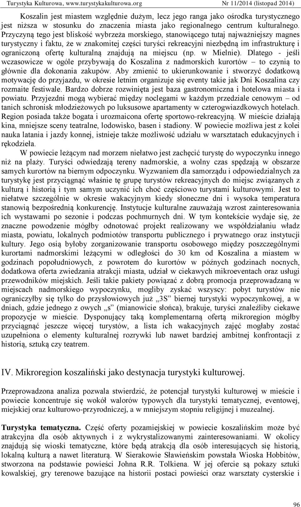 ofertę kulturalną znajdują na miejscu (np. w Mielnie). Dlatego - jeśli wczasowicze w ogóle przybywają do Koszalina z nadmorskich kurortów to czynią to głównie dla dokonania zakupów.