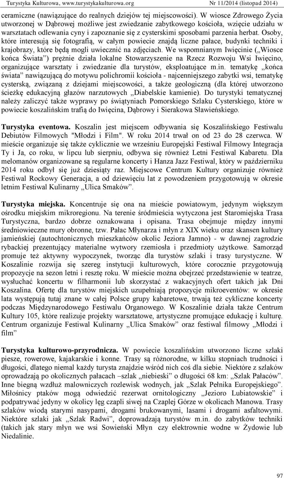 Osoby, które interesują się fotografią, w całym powiecie znajdą liczne pałace, budynki techniki i krajobrazy, które będą mogli uwiecznić na zdjęciach.