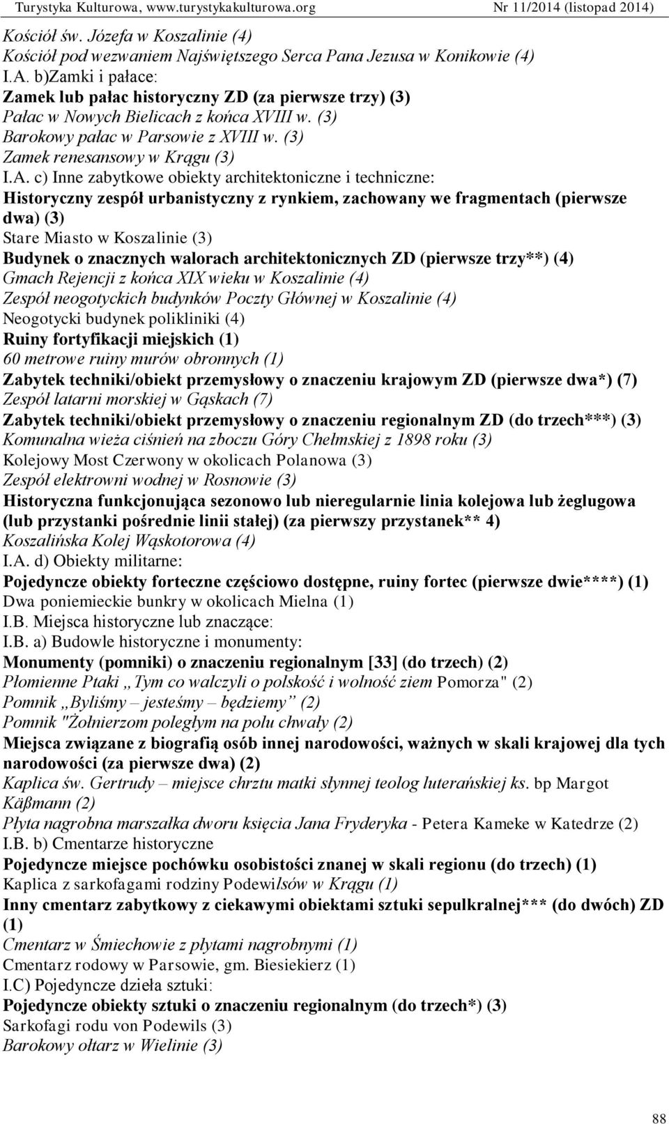 c) Inne zabytkowe obiekty architektoniczne i techniczne: Historyczny zespół urbanistyczny z rynkiem, zachowany we fragmentach (pierwsze dwa) (3) Stare Miasto w Koszalinie (3) Budynek o znacznych