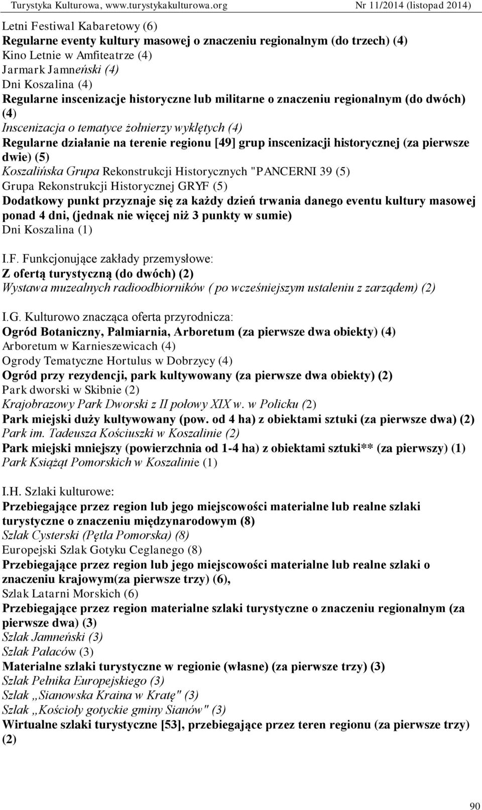 pierwsze dwie) (5) Koszalińska Grupa Rekonstrukcji Historycznych "PANCERNI 39 (5) Grupa Rekonstrukcji Historycznej GRYF (5) Dodatkowy punkt przyznaje się za każdy dzień trwania danego eventu kultury