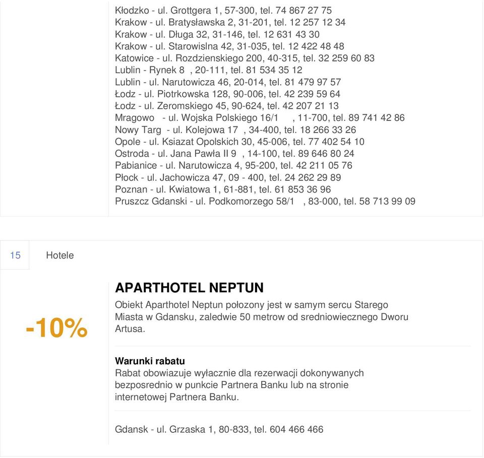 Piotrkowska 128, 90-006, tel. 42 239 59 64 Łodz - ul. Zeromskiego 45, 90-624, tel. 42 207 21 13 Mragowo - ul. Wojska Polskiego 16/1, 11-700, tel. 89 741 42 86 Nowy Targ - ul. Kolejowa 17, 34-400, tel.