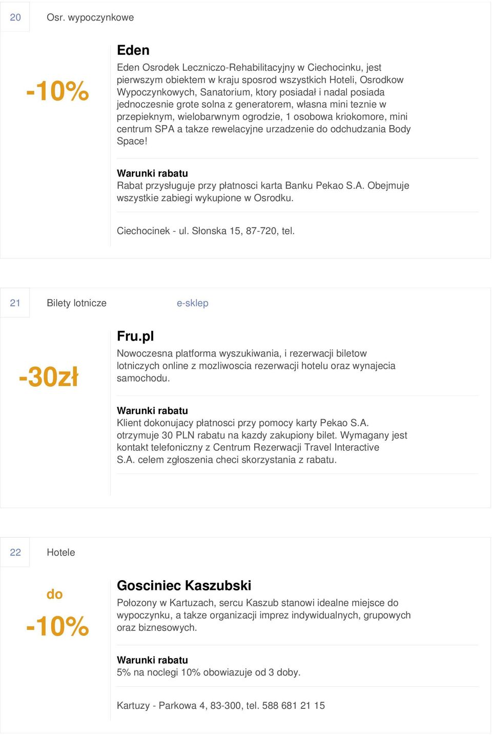 jednoczesnie grote solna z generatorem, własna mini teznie w przepieknym, wielobarwnym ogrodzie, 1 osobowa kriokomore, mini centrum SPA a takze rewelacyjne urzadzenie do odchudzania Body Space!