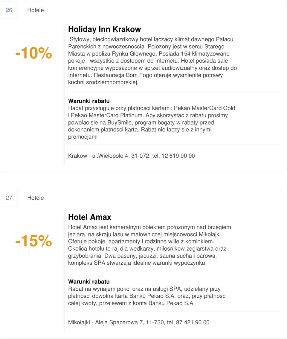 Restauracja Bom Fogo oferuje wysmienite potrawy kuchni srodziemnomorskiej. Rabat przysługuje przy płatnosci kartami: Pekao MasterCard Gold i Pekao MasterCard Platinum.
