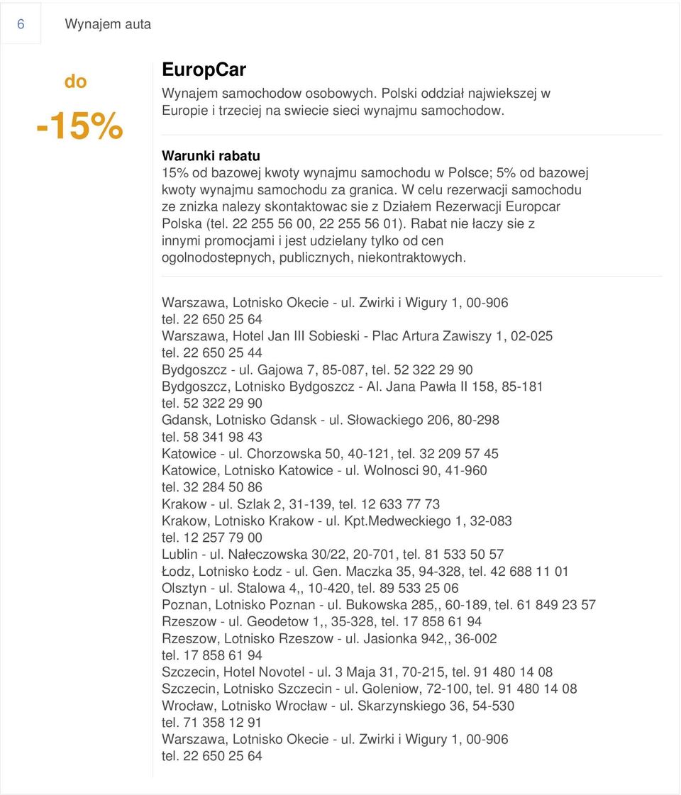 W celu rezerwacji samochodu ze znizka nalezy skontaktowac sie z Działem Rezerwacji Europcar Polska (tel. 22 255 56 00, 22 255 56 01).