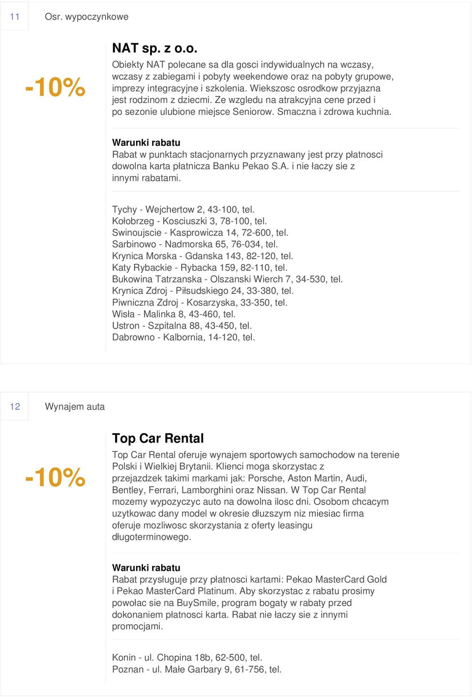 Rabat w punktach stacjonarnych przyznawany jest przy płatnosci dowolna karta płatnicza Banku Pekao S.A. i nie łaczy sie z innymi rabatami. Tychy - Wejchertow 2, 43-100, tel.
