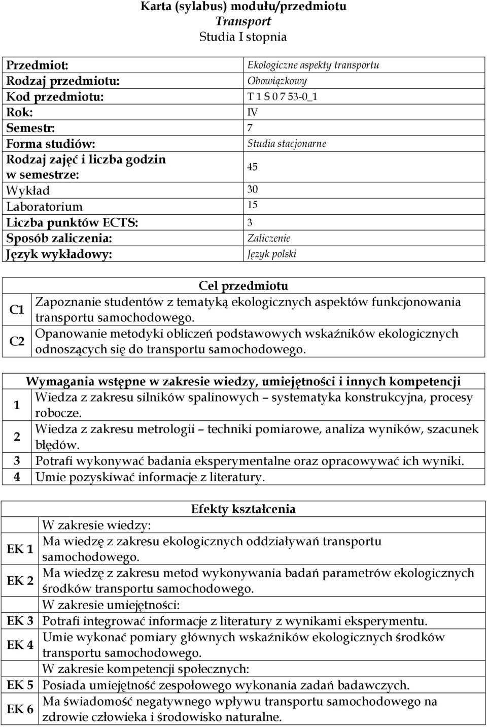 Zapoznanie studentów z tematyką ekologicznych aspektów funkcjonowania transportu samochodowego.