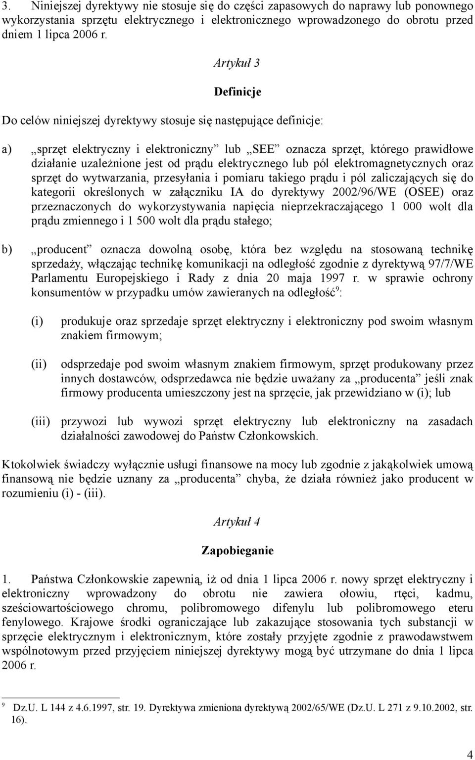 prądu elektrycznego lub pól elektromagnetycznych oraz sprzęt do wytwarzania, przesyłania i pomiaru takiego prądu i pól zaliczających się do kategorii określonych w załączniku IA do dyrektywy